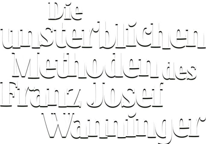 Die unsterblichen Methoden des Franz Josef Wanninger