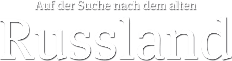 Auf der Suche nach dem alten Russland