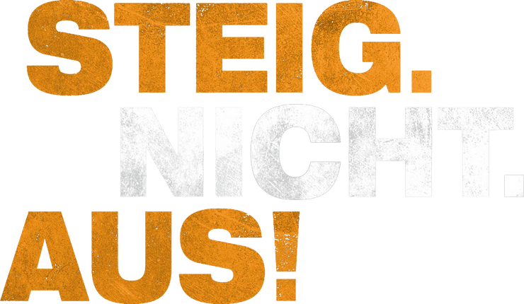 Steig. Nicht. Aus!