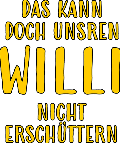Das kann doch unsren Willi nicht erschüttern