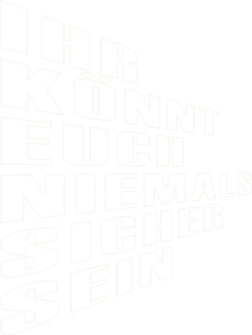 Ihr könnt euch niemals sicher sein